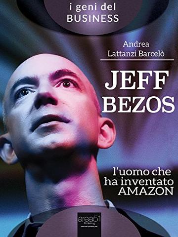 Jeff Bezos. L'uomo che ha inventato Amazon